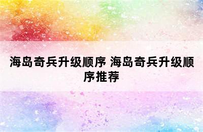 海岛奇兵升级顺序 海岛奇兵升级顺序推荐